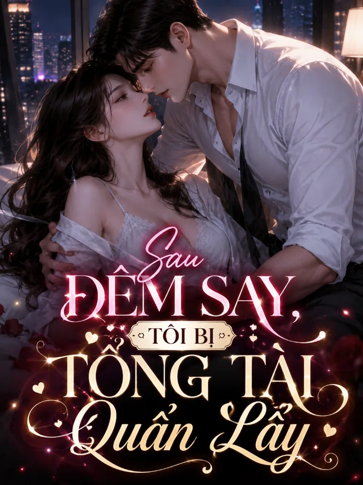 SAU ĐÊM SAY, TÔI BỊ TỔNG TÀI QUẤN LẤY!