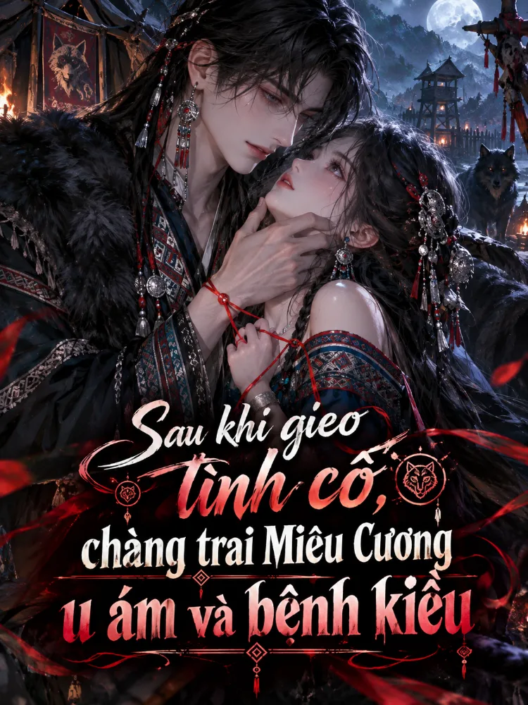 Sau khi gieo tình cổ, chàng trai Miêu Cương u ám và bệnh kiều