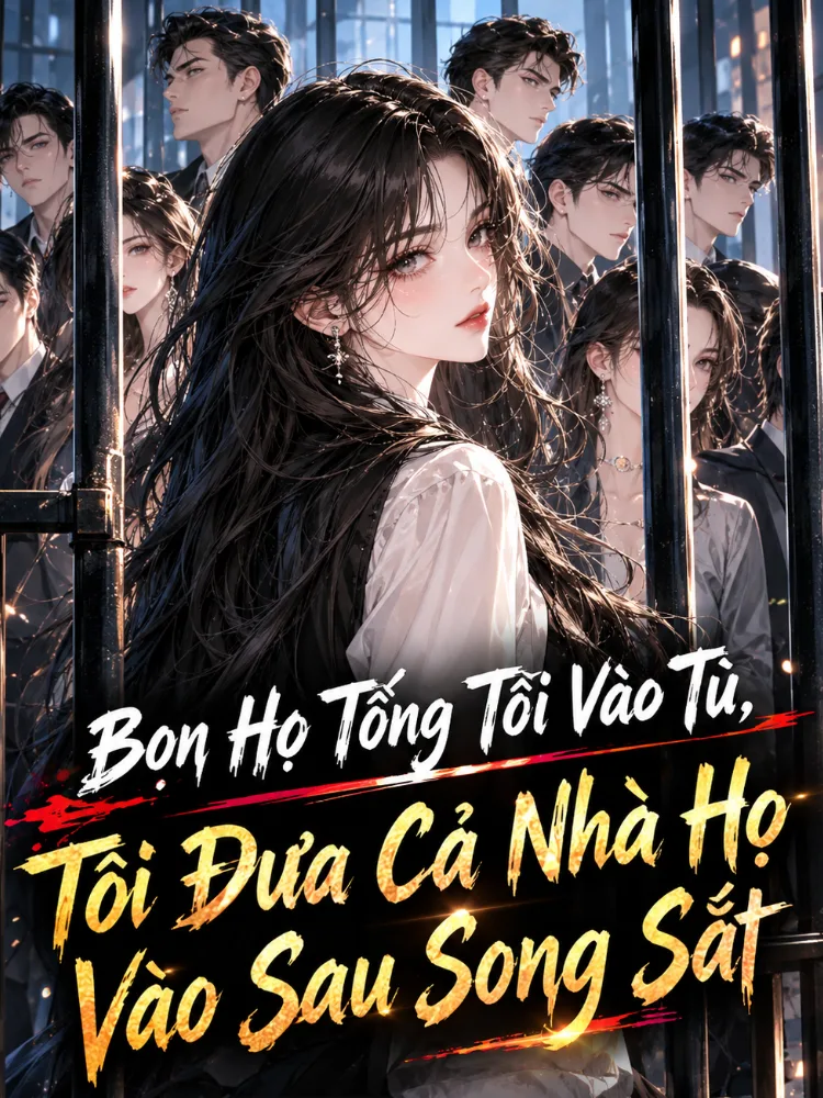 Bọn Họ Tống Tôi Vào Tù, Tôi Đưa Cả Nhà Họ Vào Sau Song Sắt - Hạ U