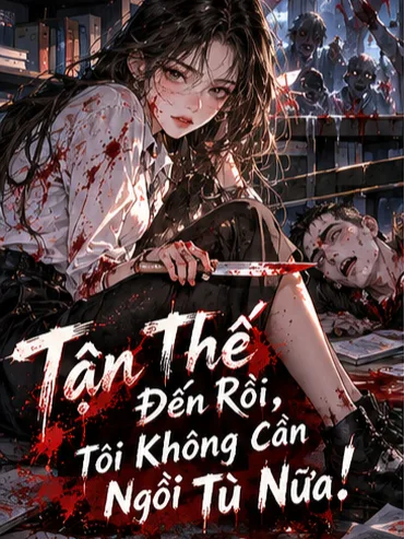 Tận Thế Đến Rồi, Tôi Không Cần Ngồi Tù Nữa! - Chu Mạc
