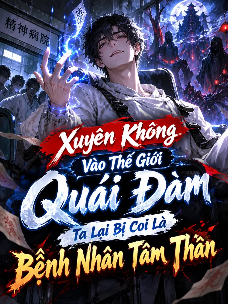 Xuyên Không Vào Thế Giới Quái Đàm: Ta Lại Bị Coi Là Bệnh Nhân Tâm Thần