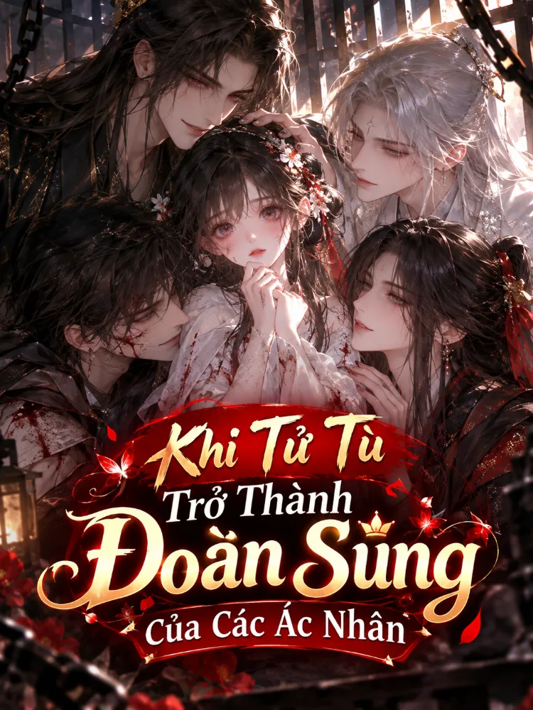 Khi Tử Tù Trở Thành Đoàn Sủng Của Các Ác Nhân
